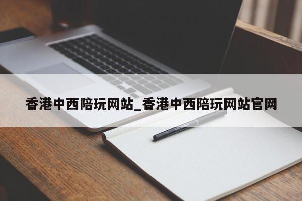 香港中西陪玩网站_香港中西陪玩网站官网